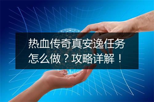 热血传奇真安逸任务怎么做？攻略详解！