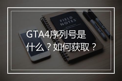 GTA4序列号是什么？如何获取？
