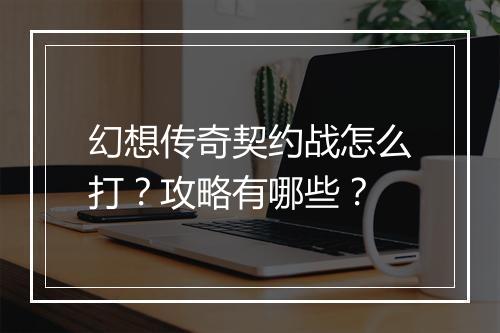 幻想传奇契约战怎么打？攻略有哪些？