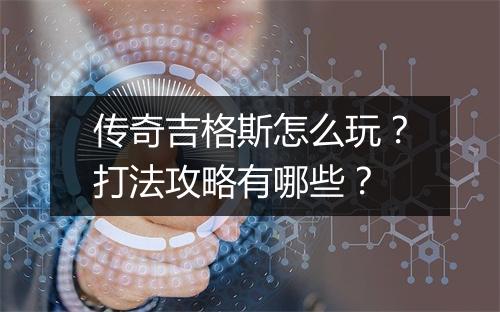 传奇吉格斯怎么玩？打法攻略有哪些？