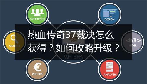 热血传奇37裁决怎么获得？如何攻略升级？