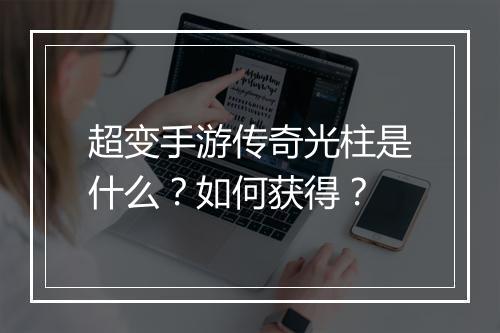 超变手游传奇光柱是什么？如何获得？