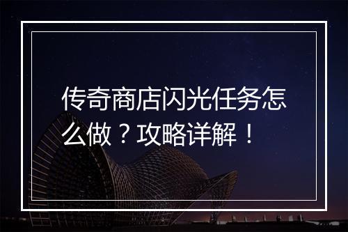 传奇商店闪光任务怎么做？攻略详解！