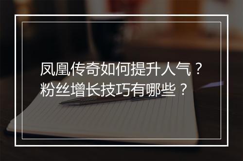 凤凰传奇如何提升人气？粉丝增长技巧有哪些？