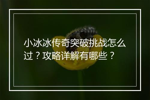 小冰冰传奇突破挑战怎么过？攻略详解有哪些？