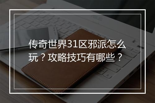 传奇世界31区邪派怎么玩？攻略技巧有哪些？