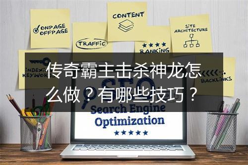 传奇霸主击杀神龙怎么做？有哪些技巧？