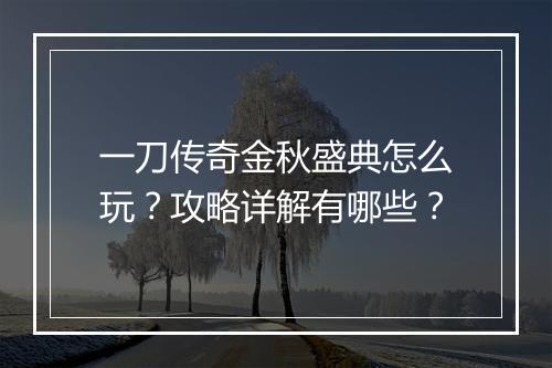一刀传奇金秋盛典怎么玩？攻略详解有哪些？