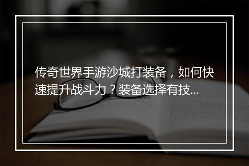 传奇世界手游沙城打装备，如何快速提升战斗力？装备选择有技巧吗？