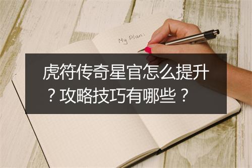 虎符传奇星官怎么提升？攻略技巧有哪些？