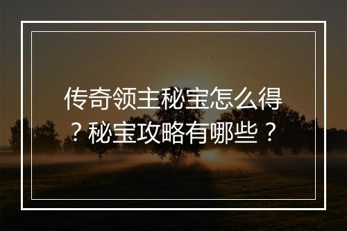 传奇领主秘宝怎么得？秘宝攻略有哪些？