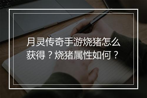 月灵传奇手游烧猪怎么获得？烧猪属性如何？