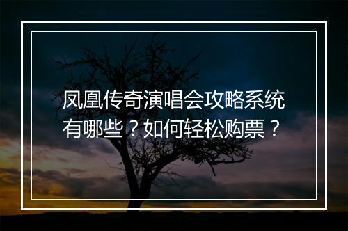 凤凰传奇演唱会攻略系统有哪些？如何轻松购票？