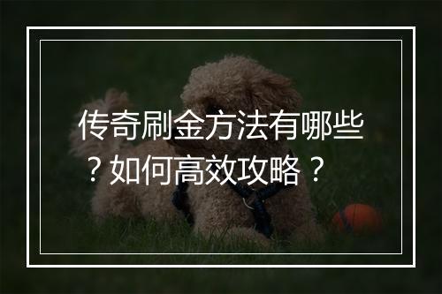传奇刷金方法有哪些？如何高效攻略？