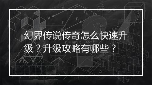 幻界传说传奇怎么快速升级？升级攻略有哪些？