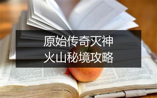 原始传奇灭神火山秘境攻略