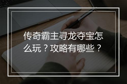 传奇霸主寻龙夺宝怎么玩？攻略有哪些？