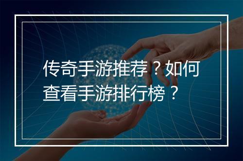 传奇手游推荐？如何查看手游排行榜？