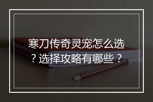 寒刀传奇灵宠怎么选？选择攻略有哪些？