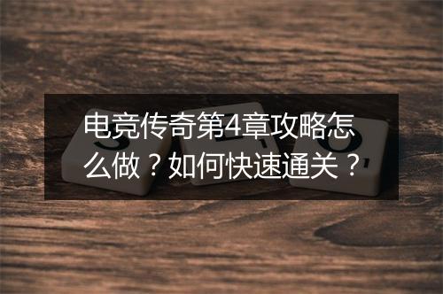电竞传奇第4章攻略怎么做？如何快速通关？