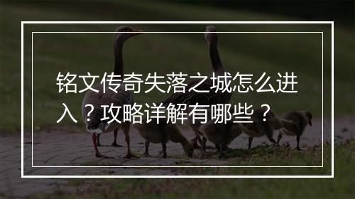 铭文传奇失落之城怎么进入？攻略详解有哪些？