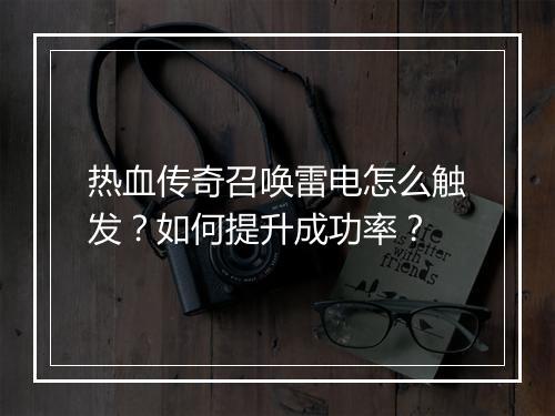 热血传奇召唤雷电怎么触发？如何提升成功率？