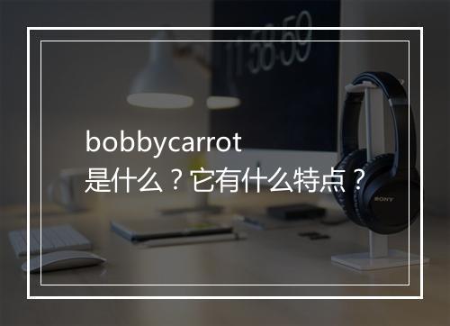 bobbycarrot是什么？它有什么特点？