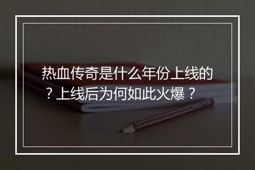 热血传奇是什么年份上线的？上线后为何如此火爆？