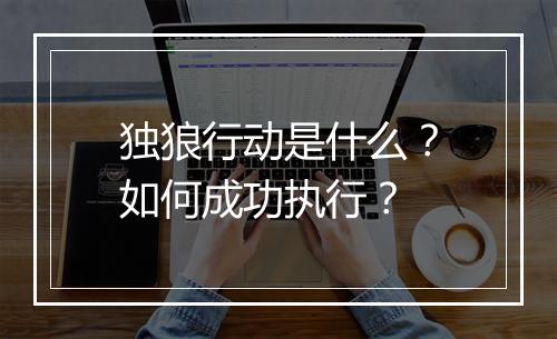 独狼行动是什么？如何成功执行？
