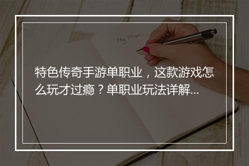 特色传奇手游单职业，这款游戏怎么玩才过瘾？单职业玩法详解！