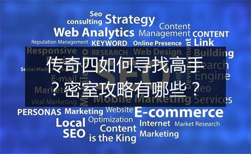 传奇四如何寻找高手？密室攻略有哪些？