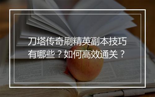 刀塔传奇刷精英副本技巧有哪些？如何高效通关？