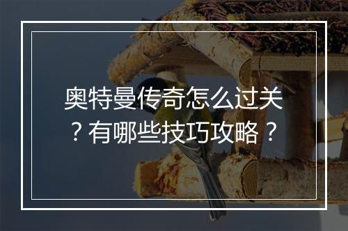 奥特曼传奇怎么过关？有哪些技巧攻略？