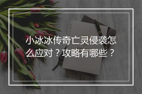小冰冰传奇亡灵侵袭怎么应对？攻略有哪些？