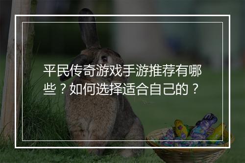 平民传奇游戏手游推荐有哪些？如何选择适合自己的？