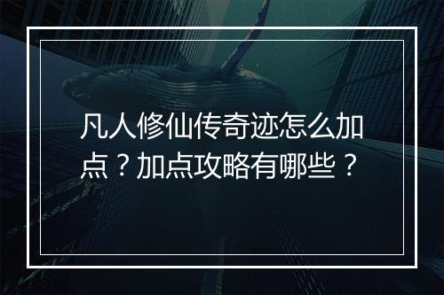 凡人修仙传奇迹怎么加点？加点攻略有哪些？