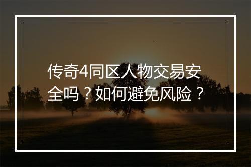 传奇4同区人物交易安全吗？如何避免风险？
