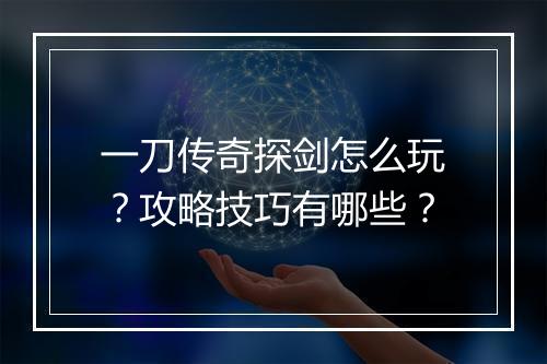一刀传奇探剑怎么玩？攻略技巧有哪些？