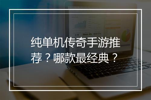 纯单机传奇手游推荐？哪款最经典？