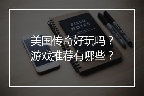 美国传奇好玩吗？游戏推荐有哪些？