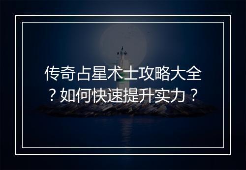 传奇占星术士攻略大全？如何快速提升实力？