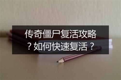 传奇僵尸复活攻略？如何快速复活？