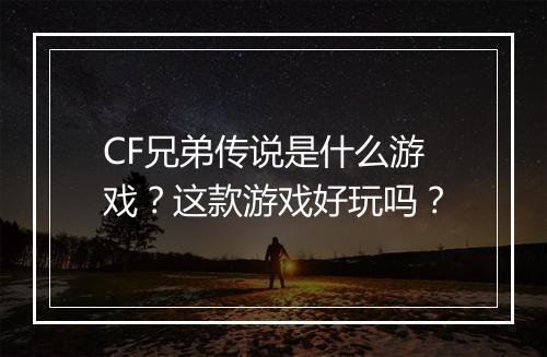 CF兄弟传说是什么游戏？这款游戏好玩吗？