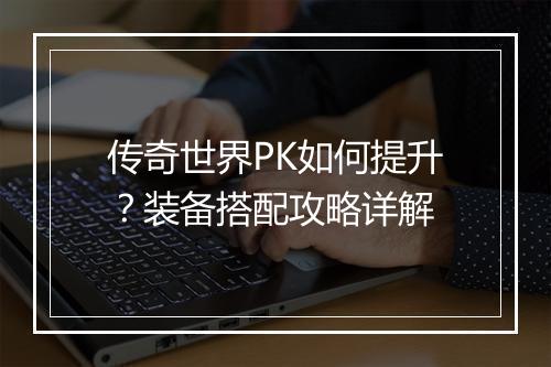传奇世界PK如何提升？装备搭配攻略详解