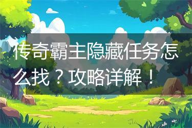 传奇霸主隐藏任务怎么找？攻略详解！