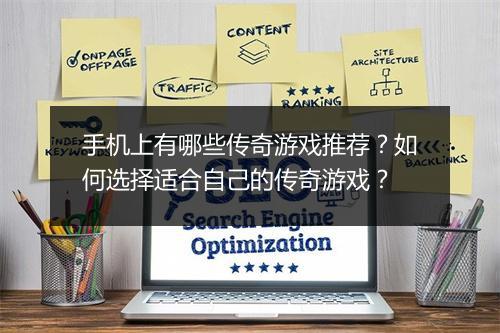 手机上有哪些传奇游戏推荐？如何选择适合自己的传奇游戏？