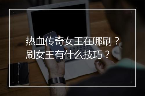 热血传奇女王在哪刷？刷女王有什么技巧？