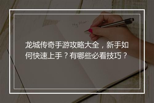 龙城传奇手游攻略大全，新手如何快速上手？有哪些必看技巧？