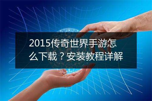 2015传奇世界手游怎么下载？安装教程详解