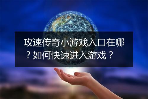 攻速传奇小游戏入口在哪？如何快速进入游戏？